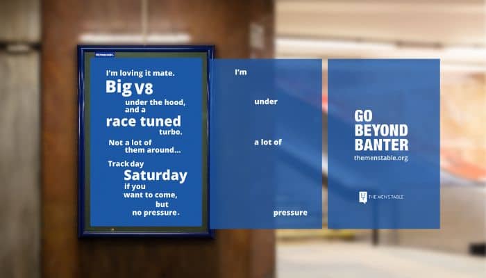 This campaign by The Mens’ Table encourages men to talk about their feelings and ‘go beyond banter’